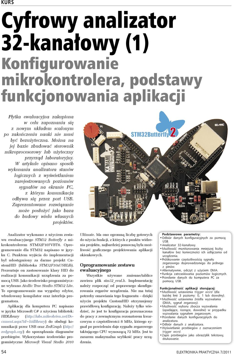 W artykule opisano sposób wykonania analizatora stanów logicznych z wyświetlaniem zarejestrowanych poziomów sygnałów na ekranie PC, z którym komunikacja odbywa się przez port USB.