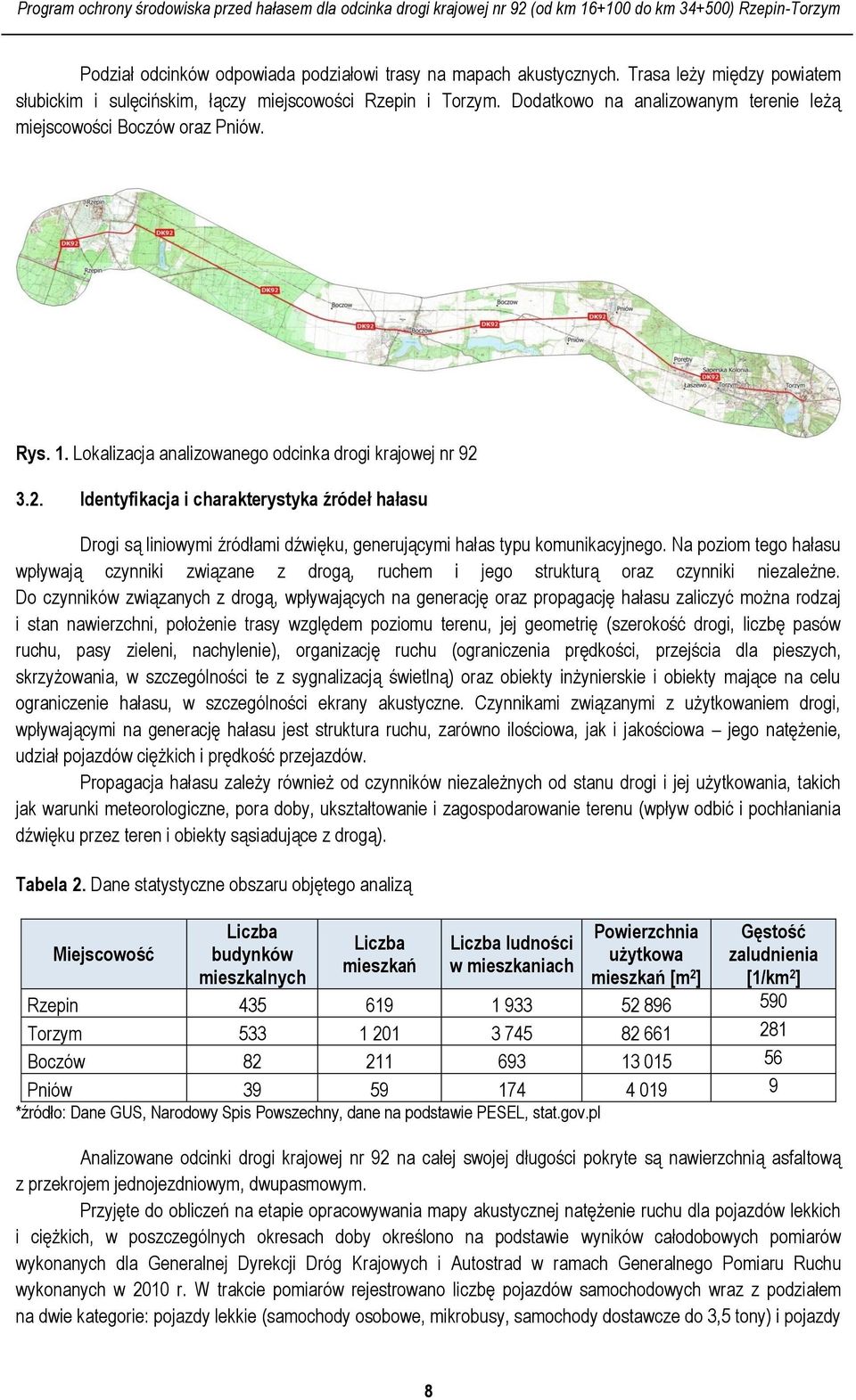 3.2. Identyfikacja i charakterystyka źródeł hałasu Drogi są liniowymi źródłami dźwięku, generującymi hałas typu komunikacyjnego.