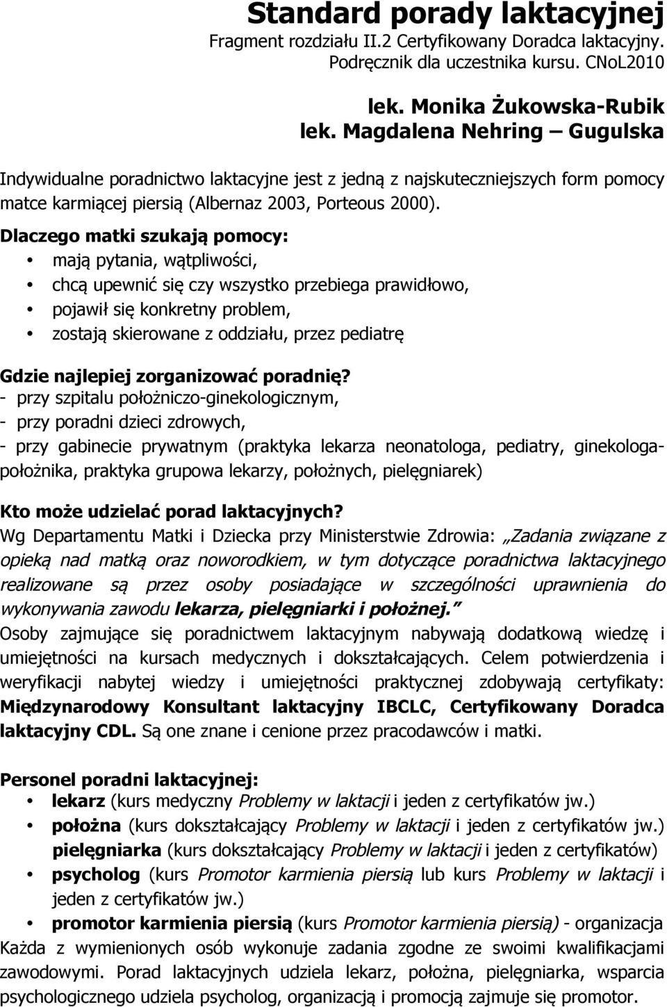 Dlaczego matki szukają pomocy: mają pytania, wątpliwości, chcą upewnić się czy wszystko przebiega prawidłowo, pojawił się konkretny problem, zostają skierowane z oddziału, przez pediatrę Gdzie