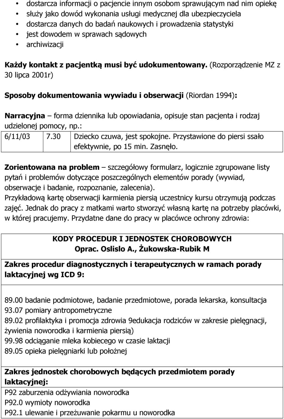 (Rozporządzenie MZ z 30 lipca 2001r) Sposoby dokumentowania wywiadu i obserwacji (Riordan 1994): Narracyjna forma dziennika lub opowiadania, opisuje stan pacjenta i rodzaj udzielonej pomocy, np.