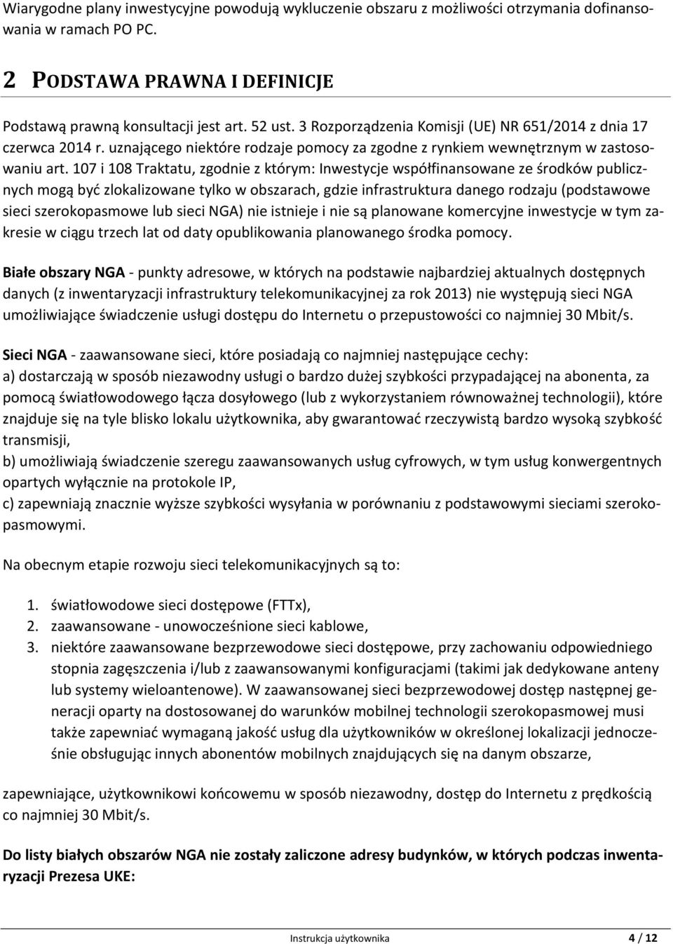 107 i 108 Traktatu, zgodnie z którym: Inwestycje współfinansowane ze środków publicznych mogą być zlokalizowane tylko w obszarach, gdzie infrastruktura danego rodzaju (podstawowe sieci szerokopasmowe