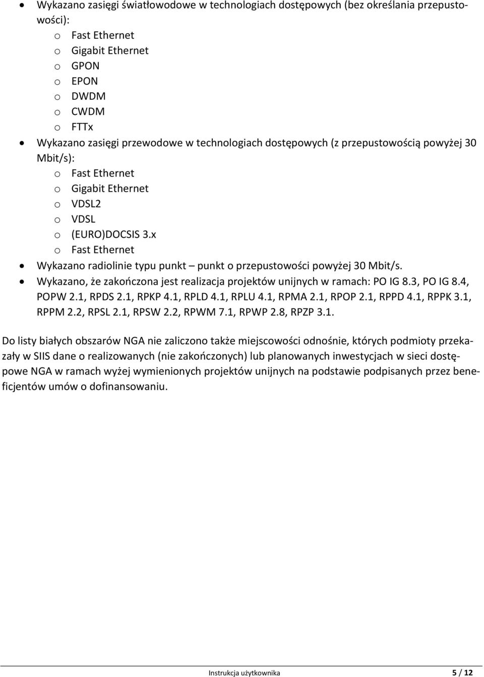 x o Fast Ethernet Wykazano radiolinie typu punkt punkt o przepustowości powyżej 30 Mbit/s. Wykazano, że zakończona jest realizacja projektów unijnych w ramach: PO IG 8.3, PO IG 8.4, POPW 2.1, RPDS 2.