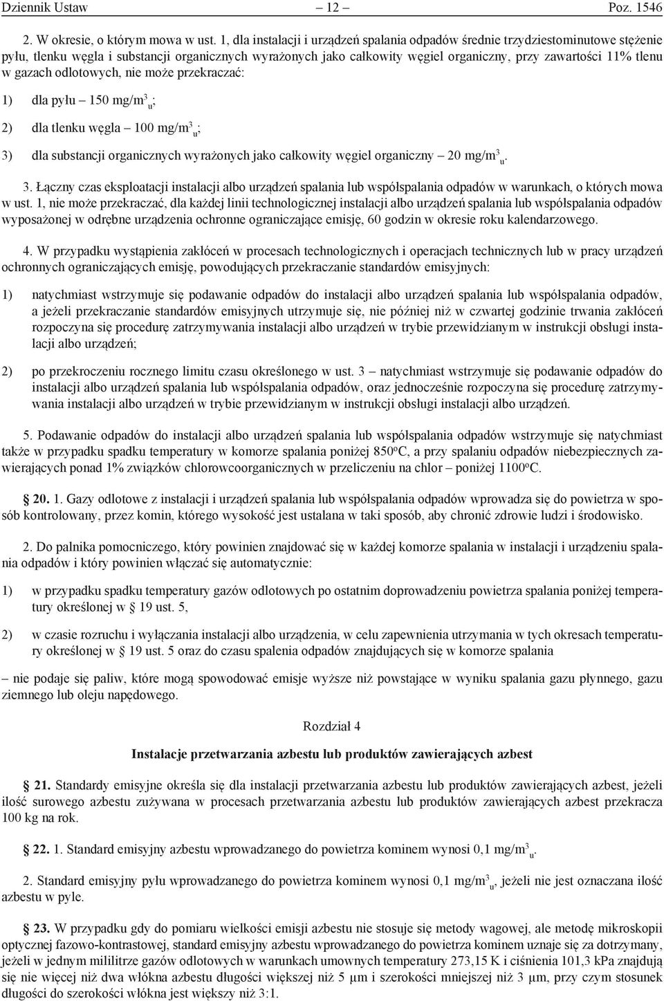 w gazach odlotowych, nie może przekraczać: 1) dla pyłu 150 mg/m 3 u ; 2) dla tlenku węgla 100 mg/m 3 u ; 3) dla substancji organicznych wyrażonych jako całkowity węgiel organiczny 20 mg/m 3 u. 3. Łączny czas eksploatacji instalacji albo urządzeń spalania lub współspalania odpadów w warunkach, o których mowa w ust.