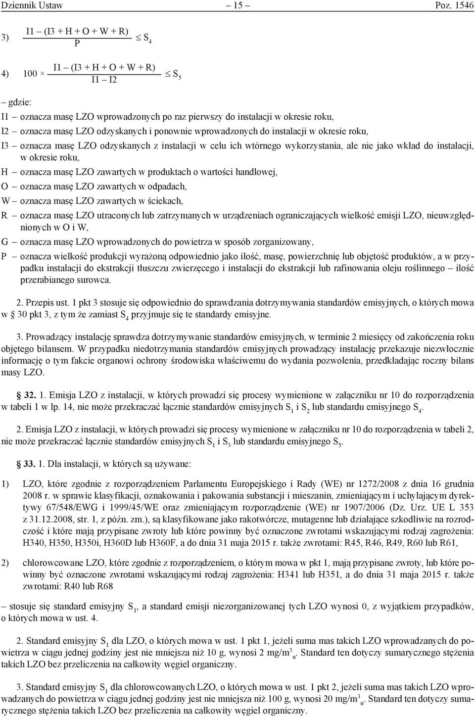 ponownie wprowadzonych do instalacji w okresie roku, I3 oznacza masę LZO odzyskanych z instalacji w celu ich wtórnego wykorzystania, ale nie jako wkład do instalacji, w okresie roku, H oznacza masę