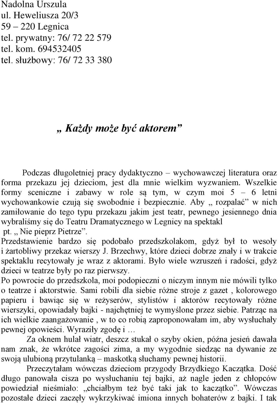 Wszelkie formy sceniczne i zabawy w role są tym, w czym moi 5 6 letni wychowankowie czują się swobodnie i bezpiecznie.