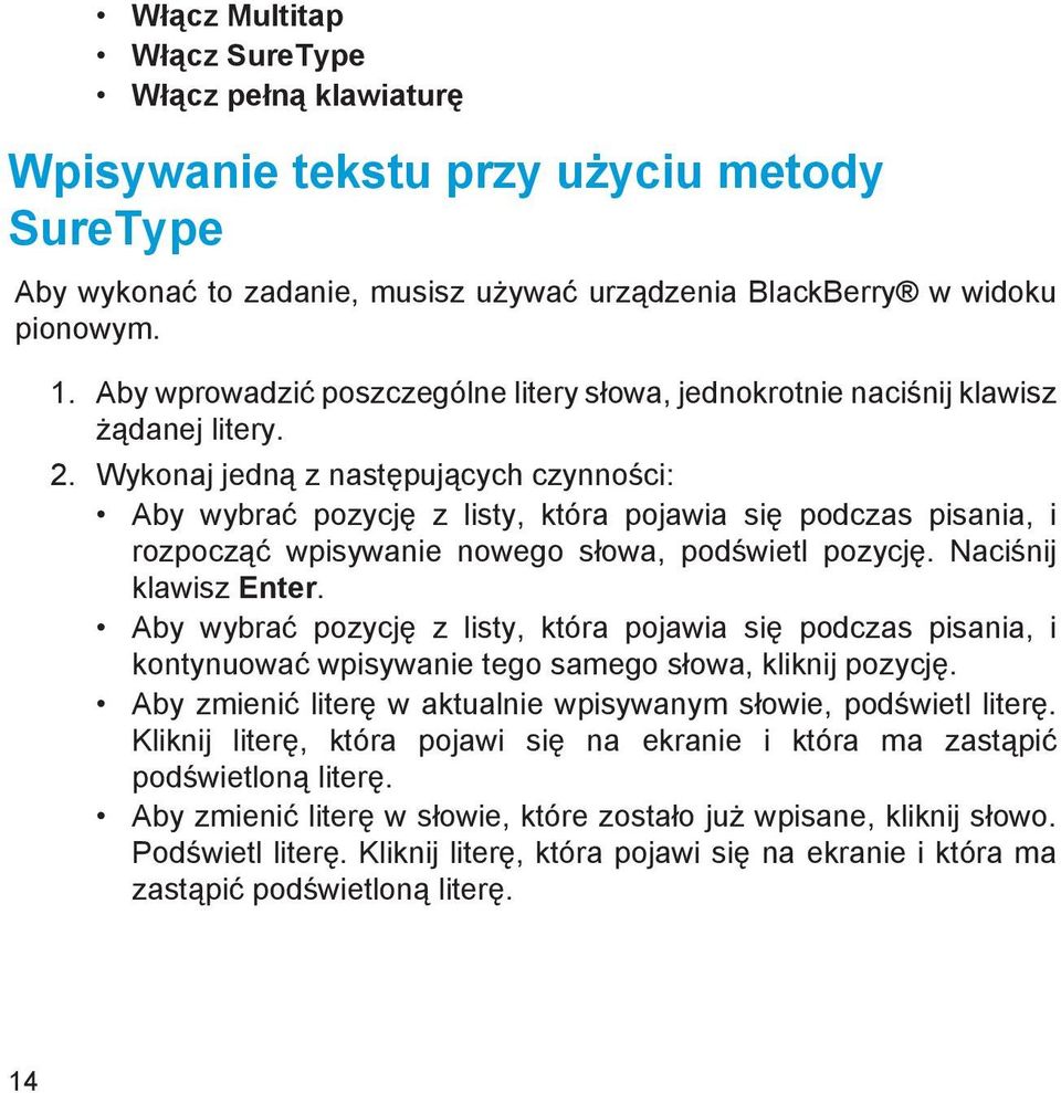 Wykonaj jedną z następujących czynności: Aby wybrać pozycję z listy, która pojawia się podczas pisania, i rozpocząć wpisywanie nowego słowa, podświetl pozycję. Naciśnij klawisz Enter.