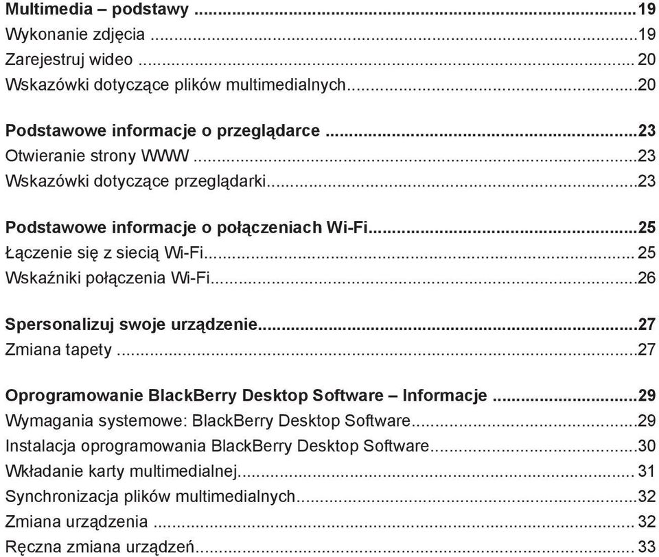 .. 25 Wskaźniki połączenia Wi-Fi...26 Spersonalizuj swoje urządzenie...27 Zmiana tapety...27 Oprogramowanie BlackBerry Desktop Software Informacje.