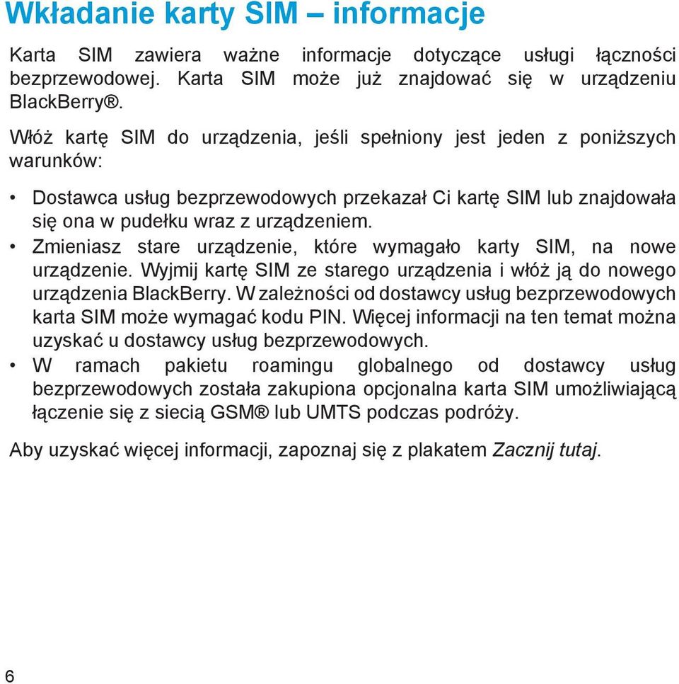 Zmieniasz stare urządzenie, które wymagało karty SIM, na nowe urządzenie. Wyjmij kartę SIM ze starego urządzenia i włóż ją do nowego urządzenia BlackBerry.