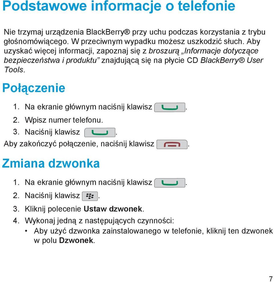 Na ekranie głównym naciśnij klawisz. 2. Wpisz numer telefonu. 3. Naciśnij klawisz. Aby zakończyć połączenie, naciśnij klawisz. Zmiana dzwonka 1.