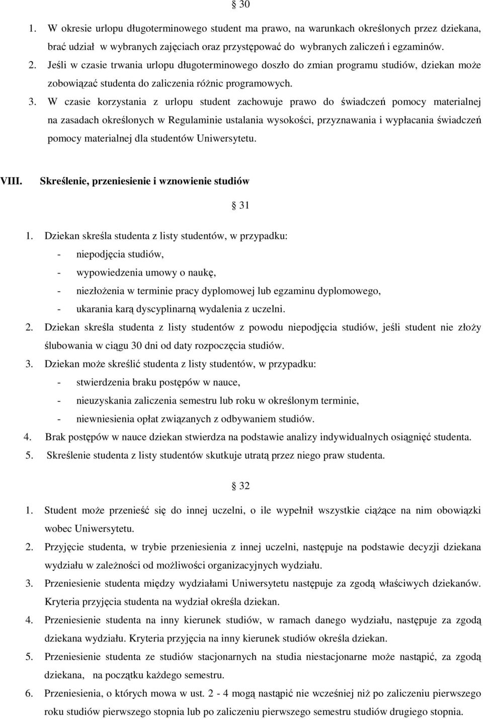 W czasie korzystania z urlopu student zachowuje prawo do świadczeń pomocy materialnej na zasadach określonych w Regulaminie ustalania wysokości, przyznawania i wypłacania świadczeń pomocy materialnej