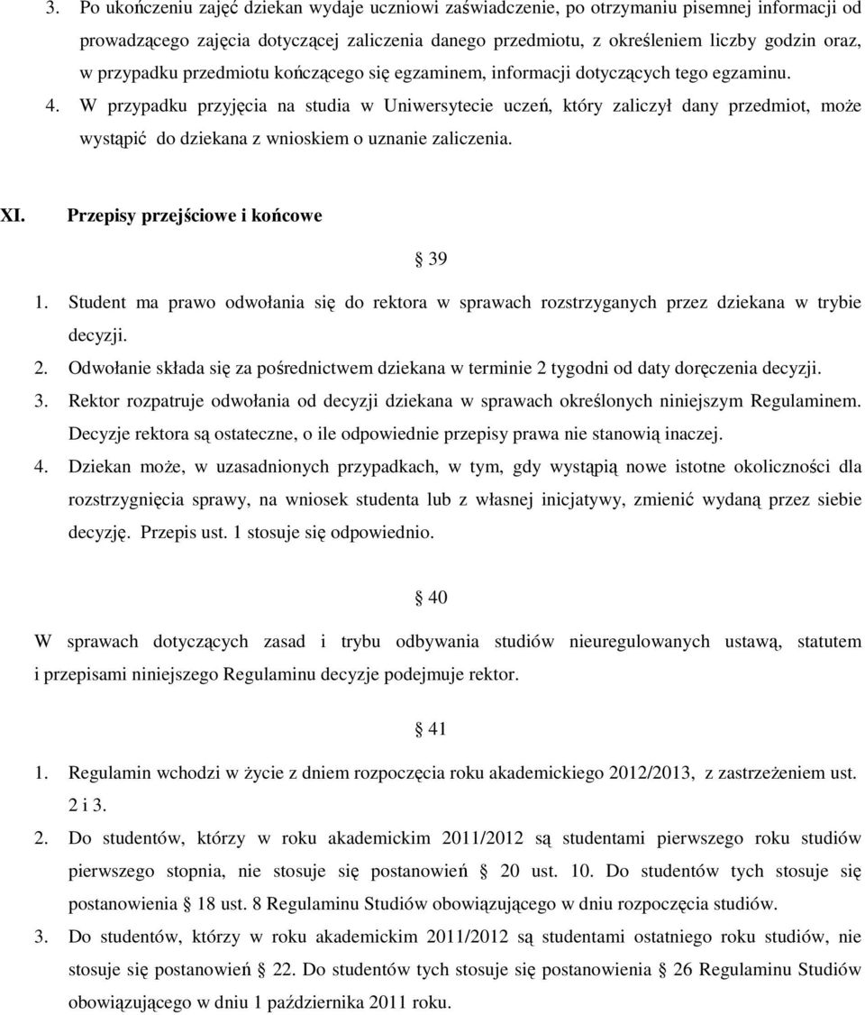 W przypadku przyjęcia na studia w Uniwersytecie uczeń, który zaliczył dany przedmiot, może wystąpić do dziekana z wnioskiem o uznanie zaliczenia. XI. Przepisy przejściowe i końcowe 39 1.