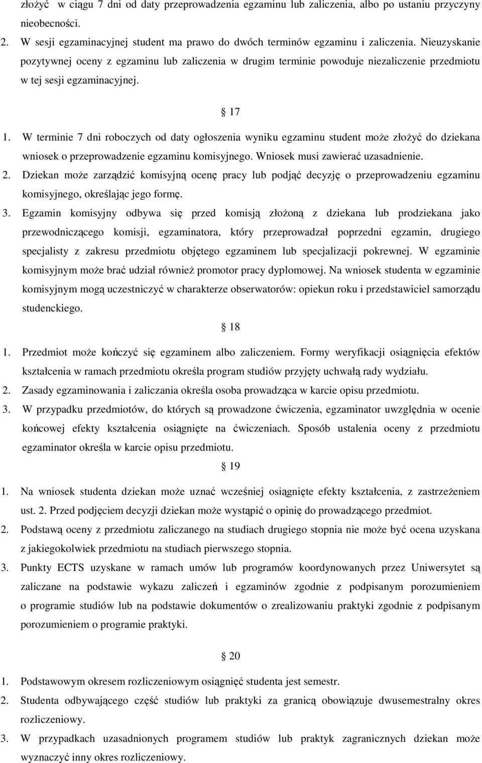 W terminie 7 dni roboczych od daty ogłoszenia wyniku egzaminu student może złożyć do dziekana wniosek o przeprowadzenie egzaminu komisyjnego. Wniosek musi zawierać uzasadnienie. 2.