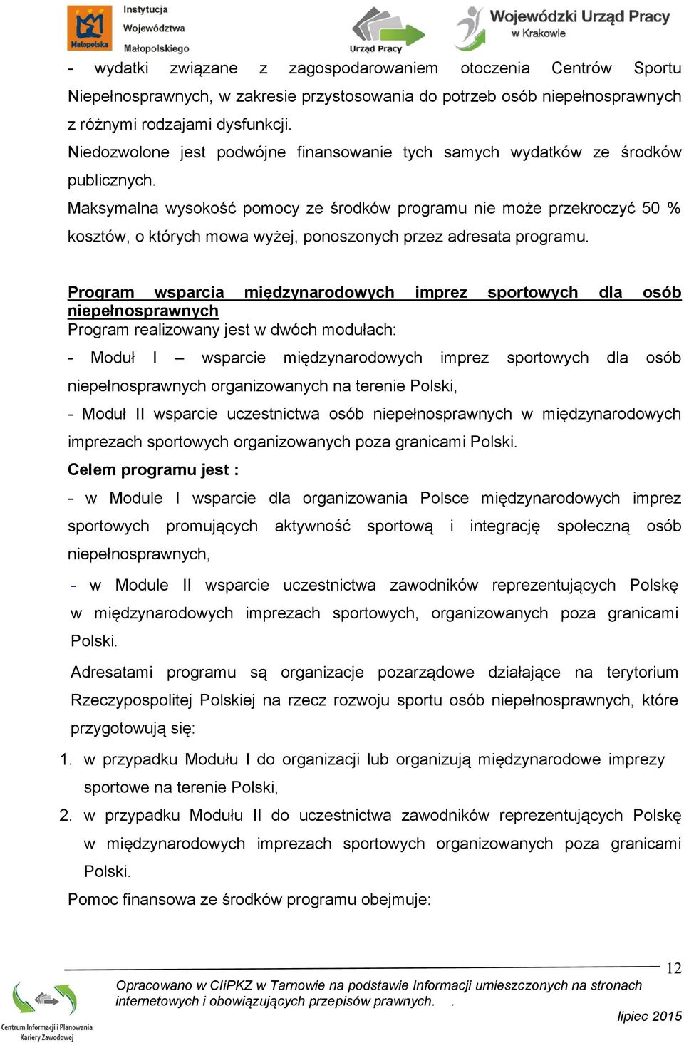 Maksymalna wysokość pomocy ze środków programu nie może przekroczyć 50 % kosztów, o których mowa wyżej, ponoszonych przez adresata programu.