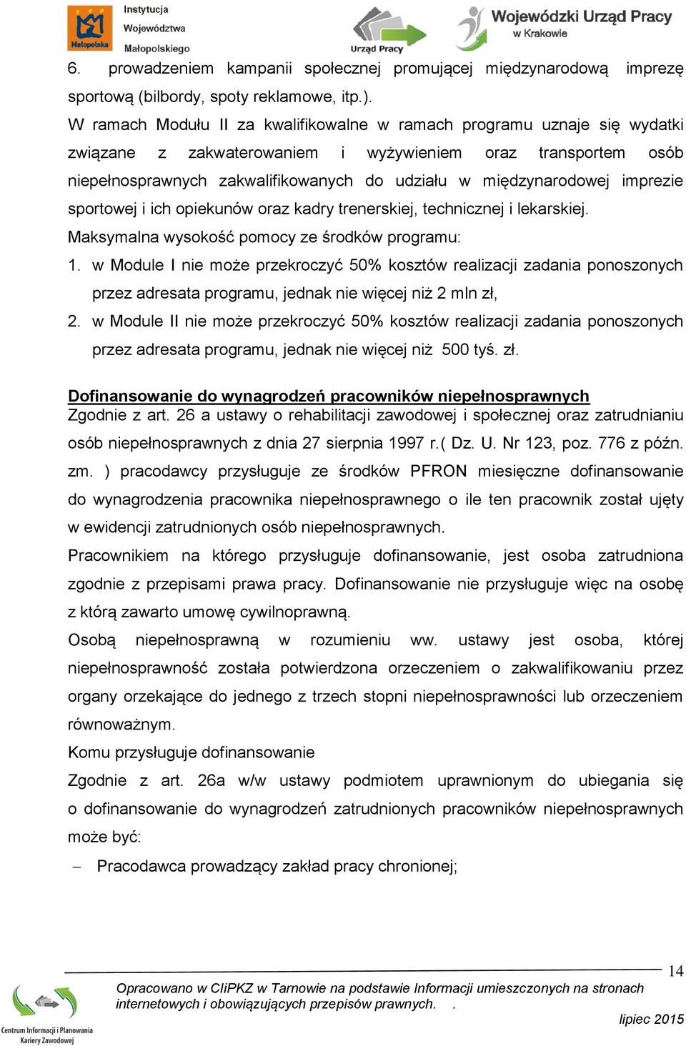 międzynarodowej imprezie sportowej i ich opiekunów oraz kadry trenerskiej, technicznej i lekarskiej. Maksymalna wysokość pomocy ze środków programu: 1.