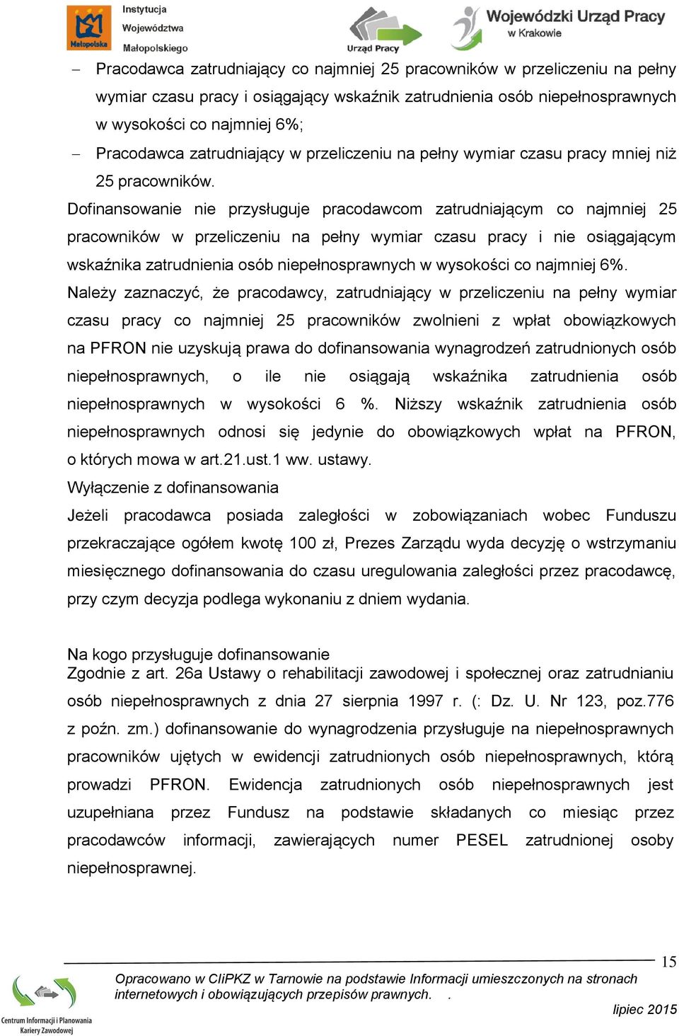 Dofinansowanie nie przysługuje pracodawcom zatrudniającym co najmniej 25 pracowników w przeliczeniu na pełny wymiar czasu pracy i nie osiągającym wskaźnika zatrudnienia osób niepełnosprawnych w