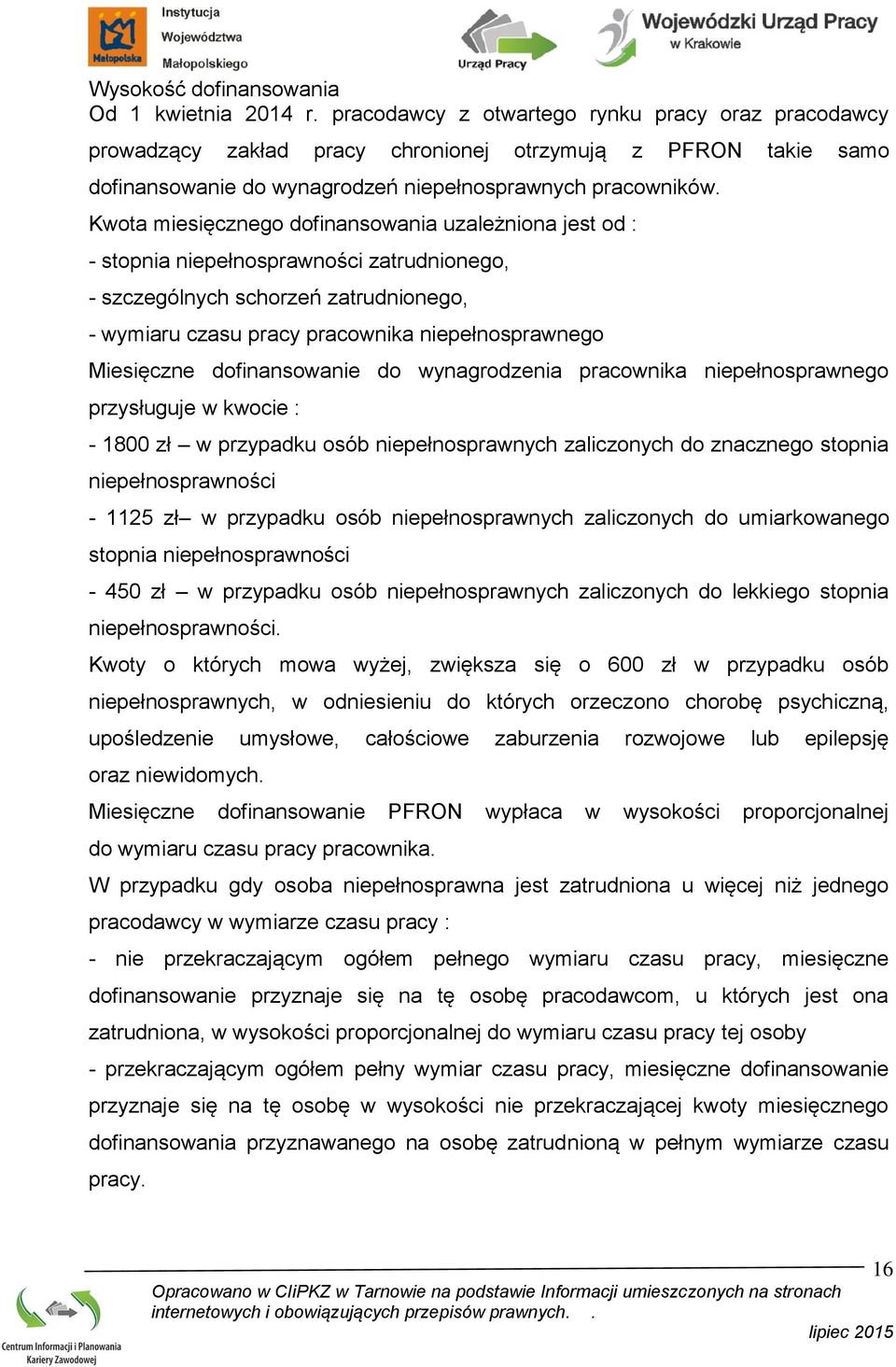 Kwota miesięcznego dofinansowania uzależniona jest od : - stopnia niepełnosprawności zatrudnionego, - szczególnych schorzeń zatrudnionego, - wymiaru czasu pracy pracownika niepełnosprawnego