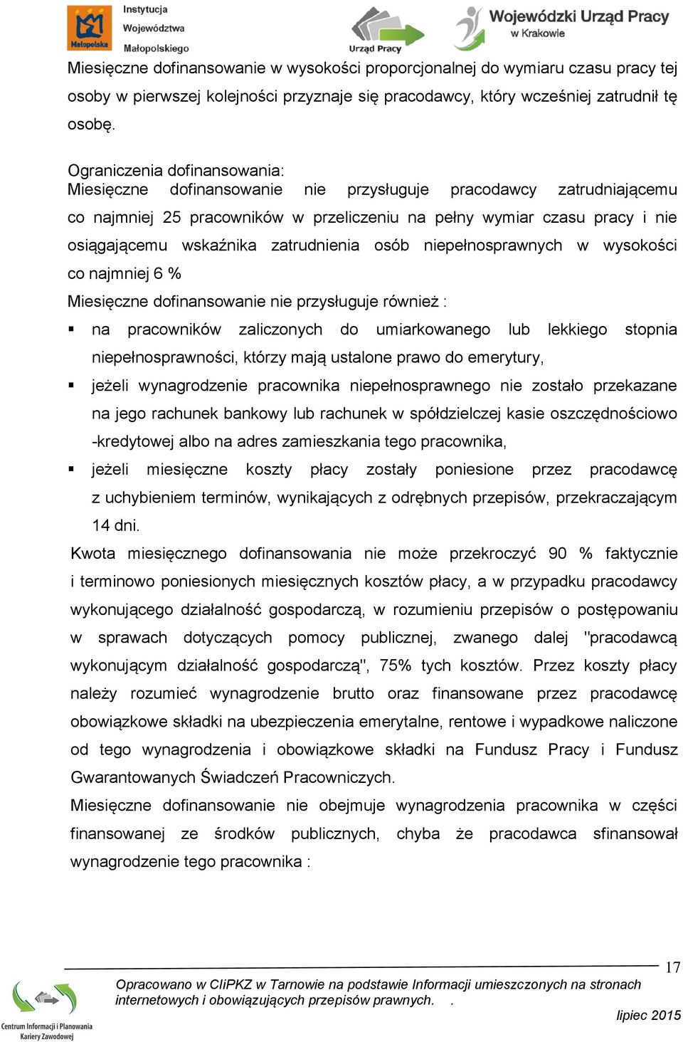 zatrudnienia osób niepełnosprawnych w wysokości co najmniej 6 % Miesięczne dofinansowanie nie przysługuje również : na pracowników zaliczonych do umiarkowanego lub lekkiego stopnia