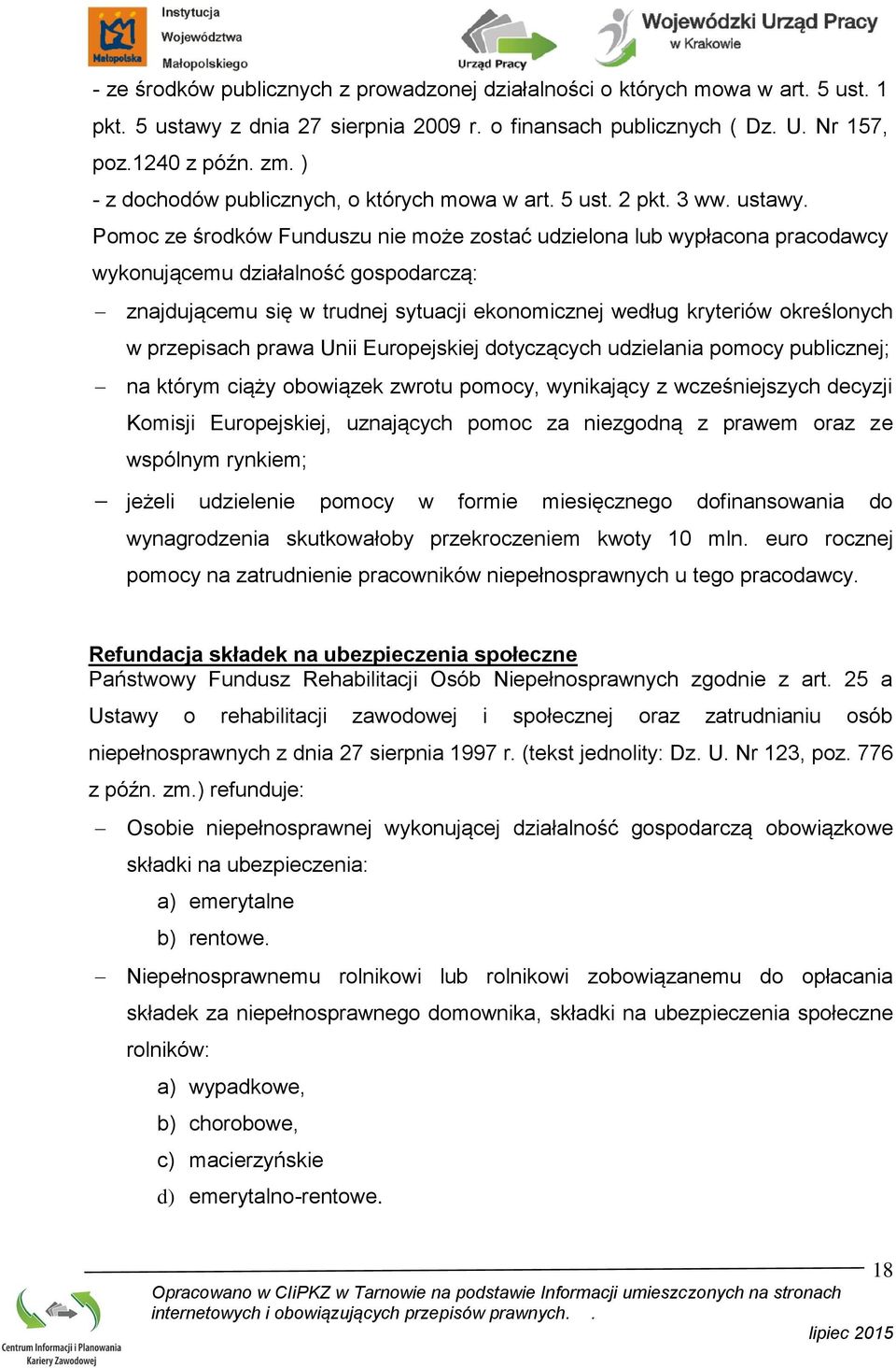 Pomoc ze środków Funduszu nie może zostać udzielona lub wypłacona pracodawcy wykonującemu działalność gospodarczą: znajdującemu się w trudnej sytuacji ekonomicznej według kryteriów określonych w