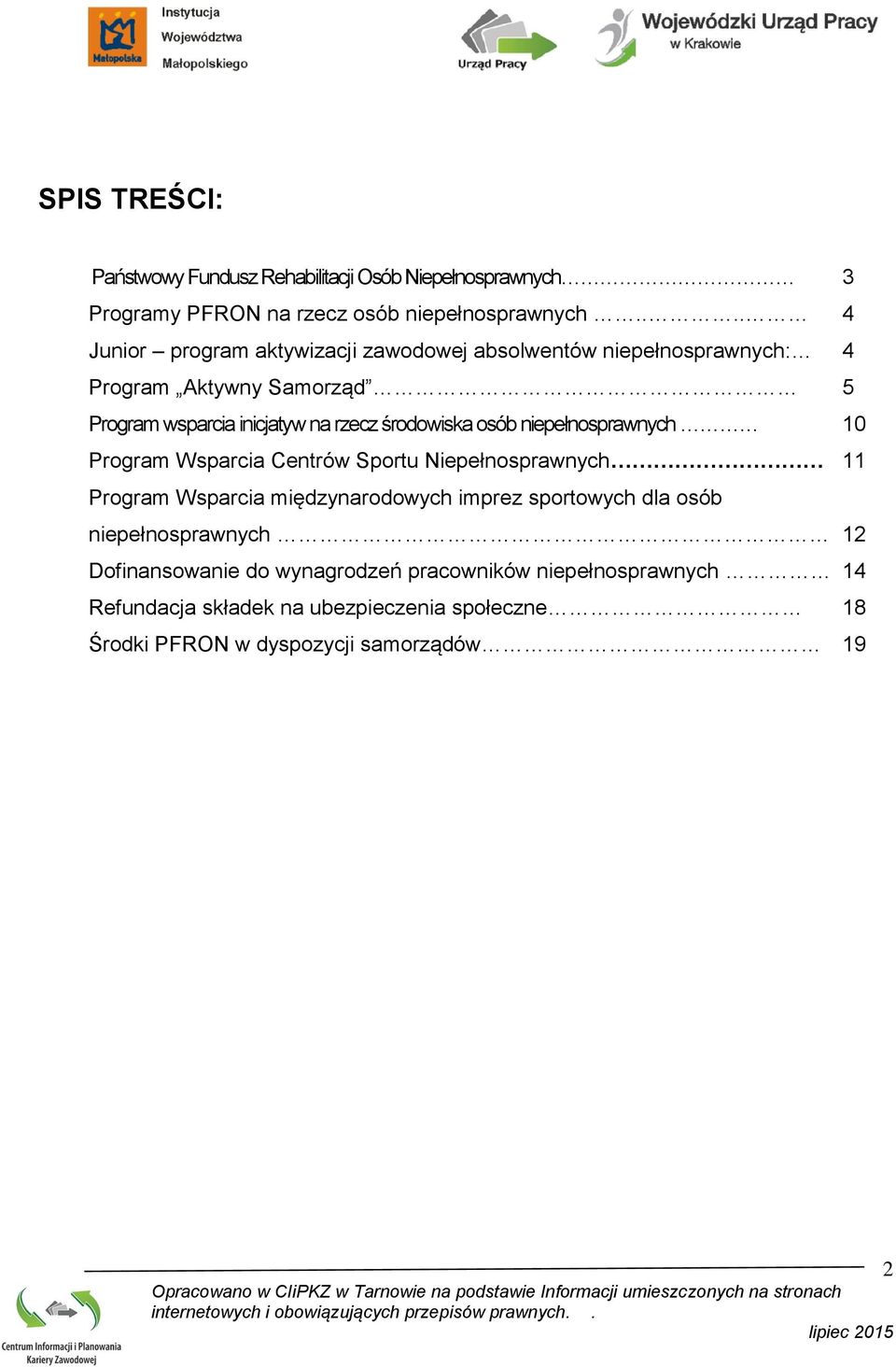 środowiska osób niepełnosprawnych 10 Program Wsparcia Centrów Sportu Niepełnosprawnych 11 Program Wsparcia międzynarodowych imprez sportowych dla