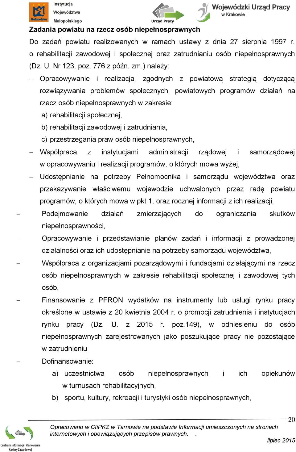 ) należy: Opracowywanie i realizacja, zgodnych z powiatową strategią dotyczącą rozwiązywania problemów społecznych, powiatowych programów działań na rzecz osób niepełnosprawnych w zakresie: a)