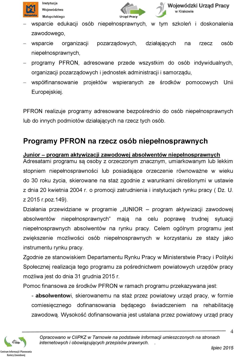 PFRON realizuje programy adresowane bezpośrednio do osób niepełnosprawnych lub do innych podmiotów działających na rzecz tych osób.