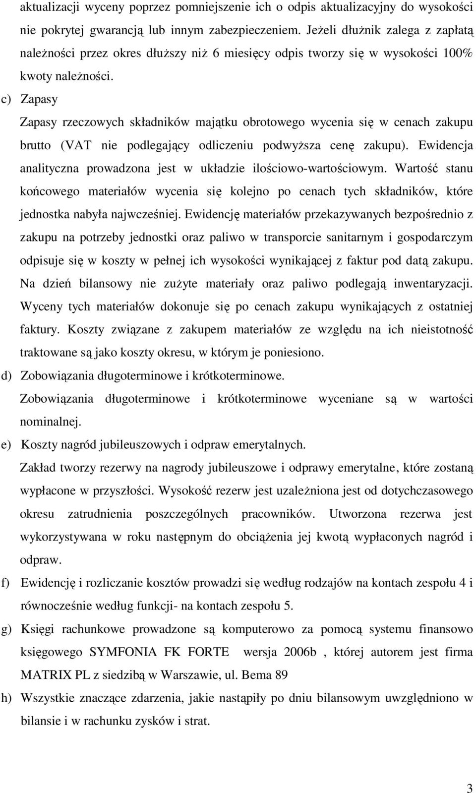 c) Zapasy Zapasy rzeczowych składników majątku obrotowego wycenia się w cenach zakupu brutto (VAT nie podlegający odliczeniu podwyŝsza cenę zakupu).