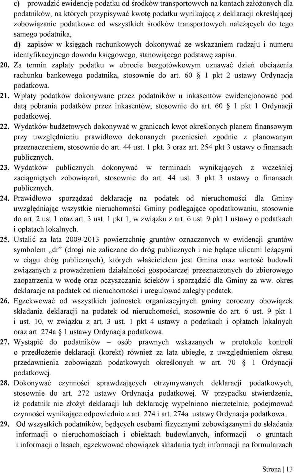 podstawę zapisu. 20. Za termin zapłaty podatku w obrocie bezgotówkowym uznawać dzień obciążenia rachunku bankowego podatnika, stosownie do art. 60 1 pkt 2 ustawy Ordynacja podatkowa. 21.