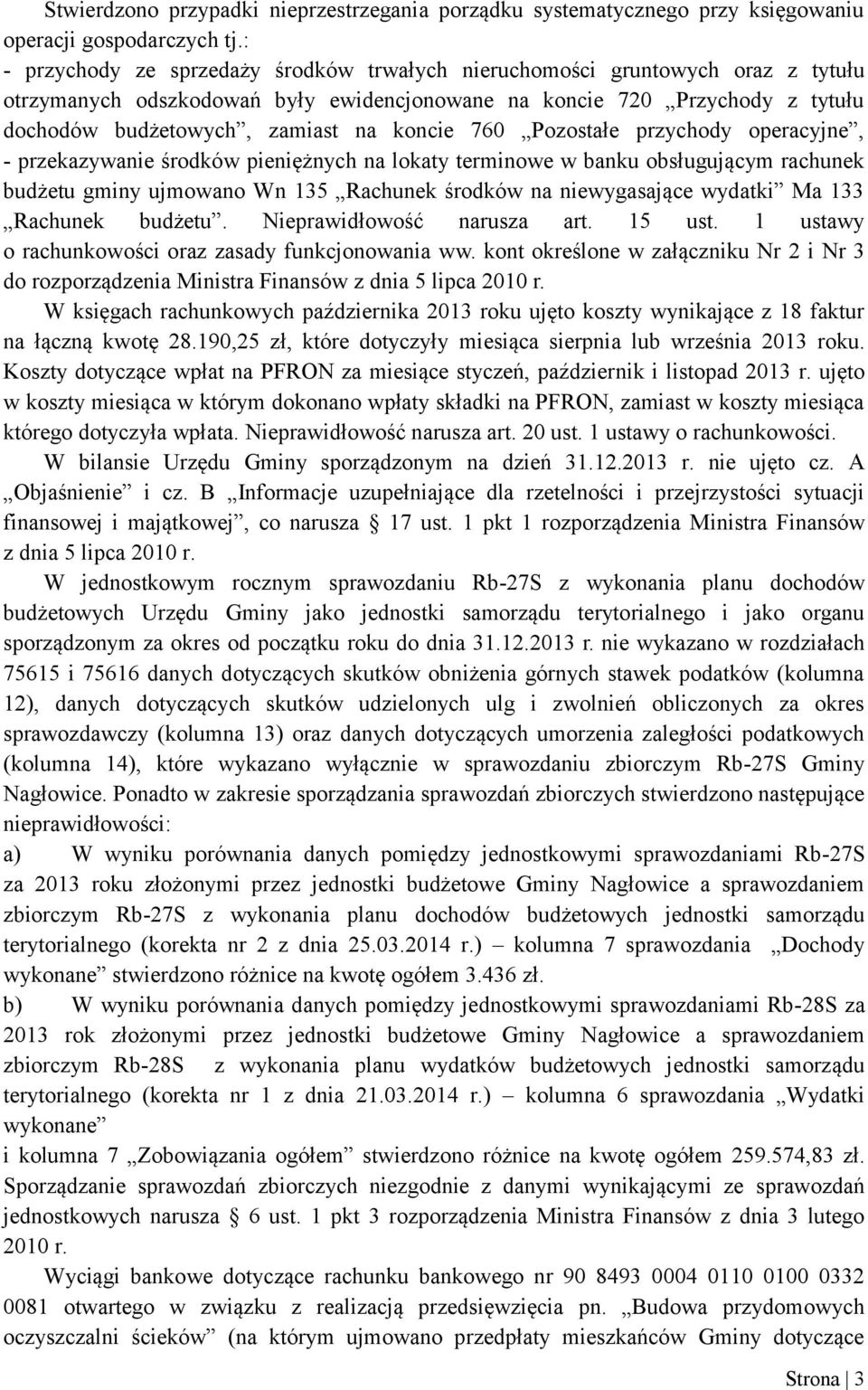 koncie 760 Pozostałe przychody operacyjne, - przekazywanie środków pieniężnych na lokaty terminowe w banku obsługującym rachunek budżetu gminy ujmowano Wn 135 Rachunek środków na niewygasające