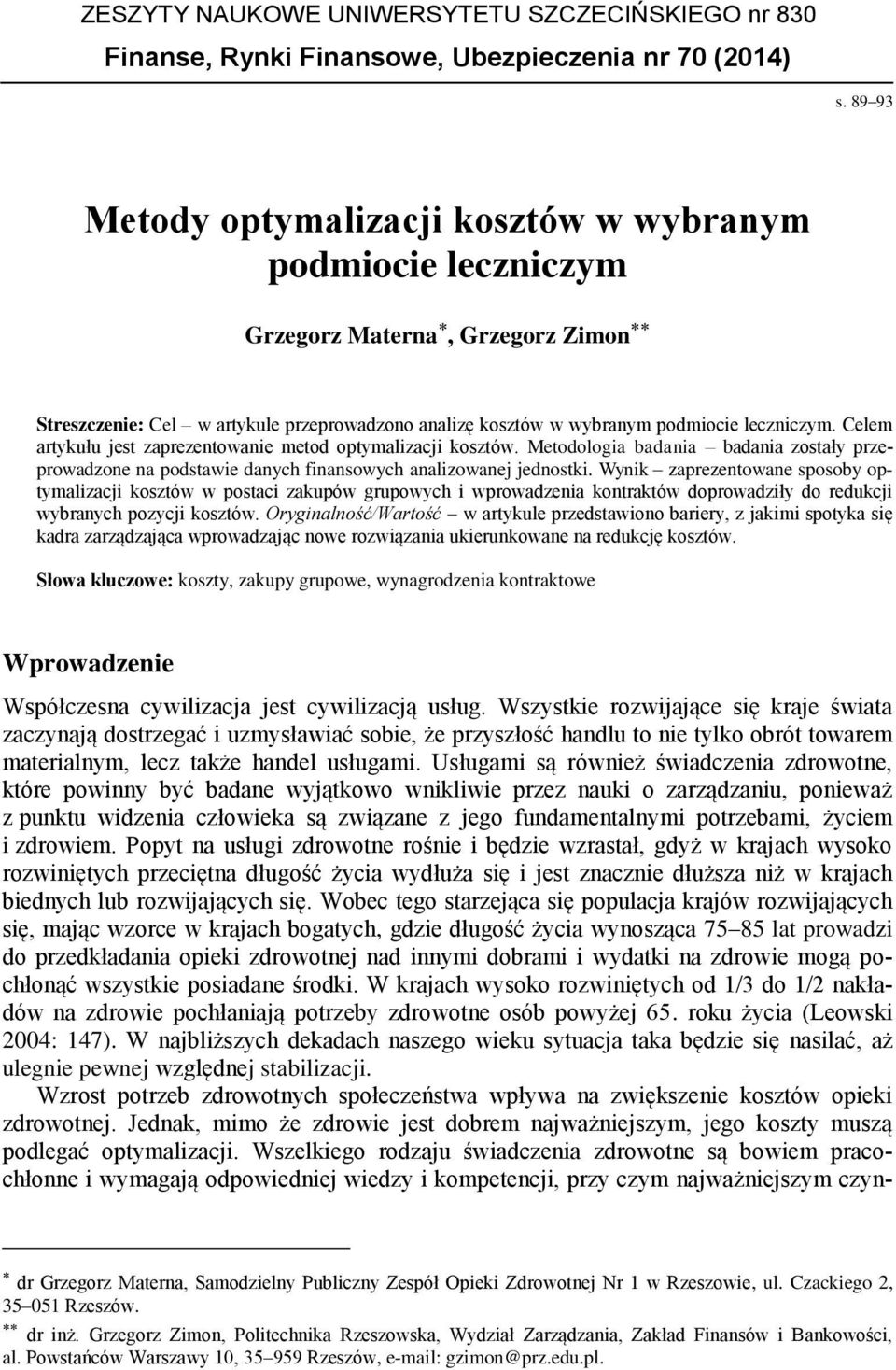 Celem artykułu jest zaprezentowanie metod optymalizacji kosztów. Metodologia badania badania zostały przeprowadzone na podstawie danych finansowych analizowanej jednostki.