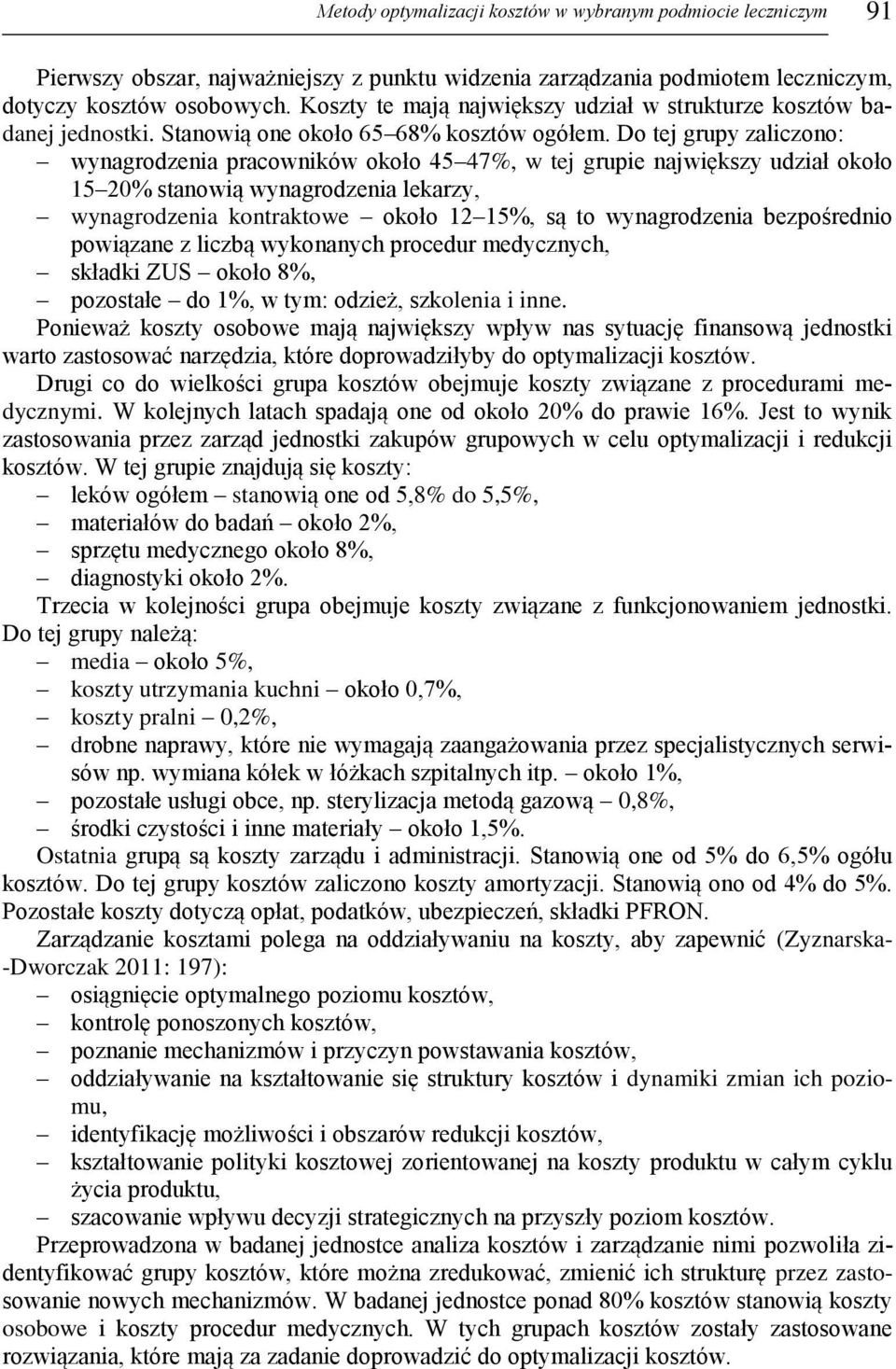 Do tej grupy zaliczono: wynagrodzenia pracowników około 45 47%, w tej grupie największy udział około 15 20% stanowią wynagrodzenia lekarzy, wynagrodzenia kontraktowe około 12 15%, są to wynagrodzenia