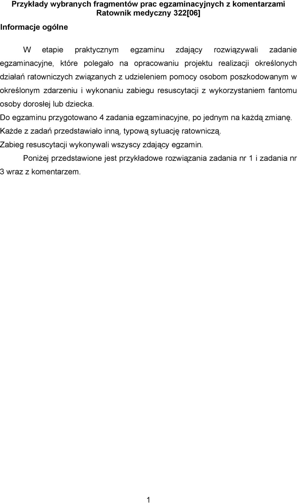 wykonaniu zabiegu resuscytacji z wykorzystaniem fantomu osoby dorosłej lub dziecka. Do egzaminu przygotowano 4 zadania egzaminacyjne, po jednym na każdą zmianę.