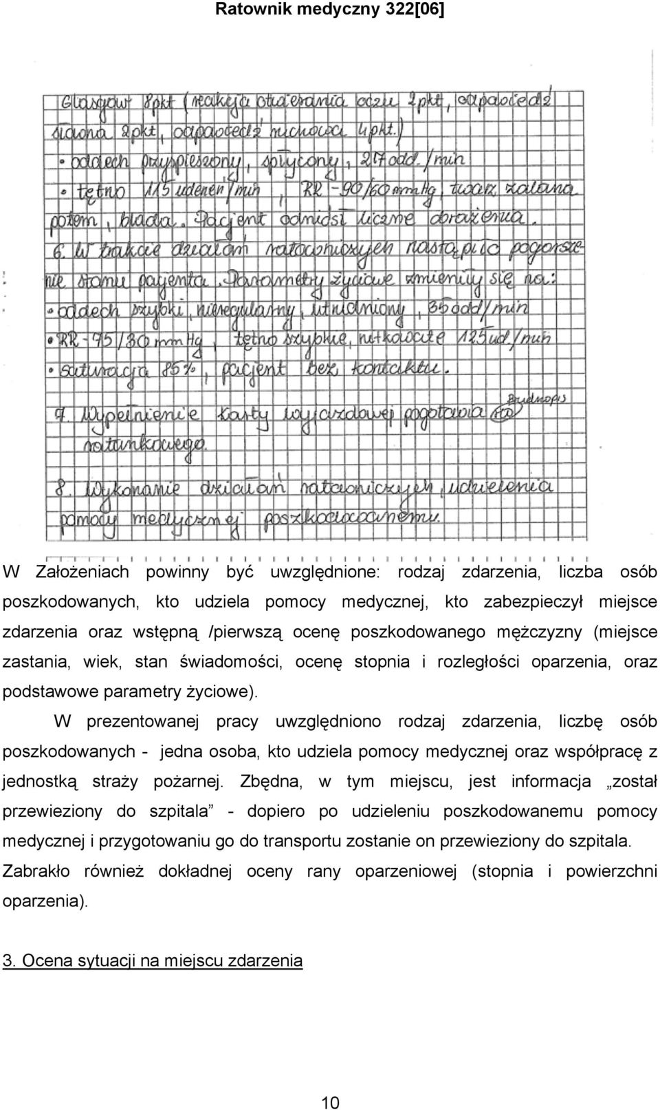 W prezentowanej pracy uwzględniono rodzaj zdarzenia, liczbę osób poszkodowanych - jedna osoba, kto udziela pomocy medycznej oraz współpracę z jednostką straży pożarnej.