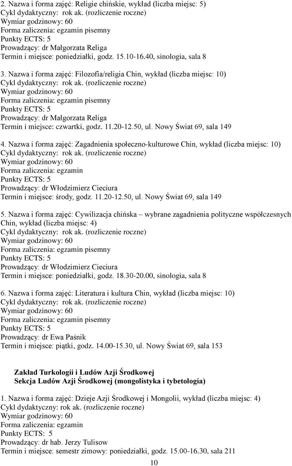 Nazwa i forma zajęć: Zagadnienia społeczno-kulturowe Chin, wykład (liczba miejsc: 10) Prowadzący: dr Włodzimierz Cieciura Termin i miejsce: środy, godz. 11.20-12.50, ul. Nowy Świat 69, sala 149 5.