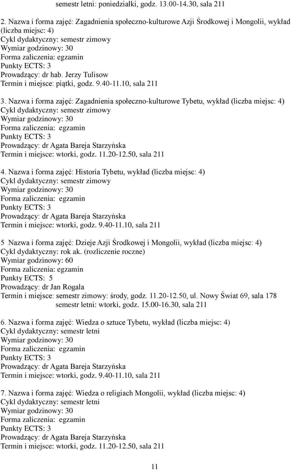 Nazwa i forma zajęć: Zagadnienia społeczno-kulturowe Tybetu, wykład (liczba miejsc: 4) Prowadzący: dr Agata Bareja Starzyńska Termin i miejsce: wtorki, godz. 11.20-12.50, sala 211 4.