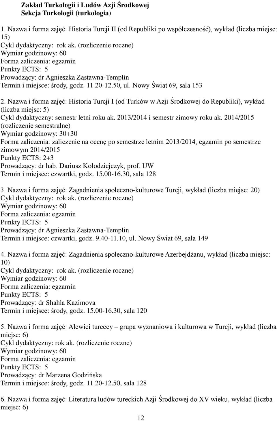 Nowy Świat 69, sala 153 2. Nazwa i forma zajęć: Historia Turcji I (od Turków w Azji Środkowej do Republiki), wykład (liczba miejsc: 5) roku ak. 2013/2014 i semestr zimowy roku ak.