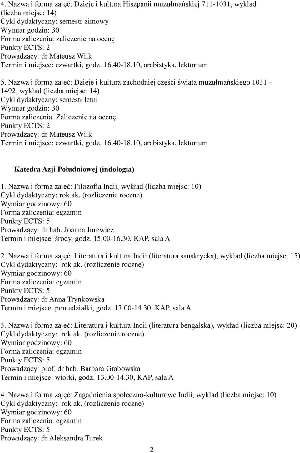 Nazwa i forma zajęć: Dzieje i kultura zachodniej części świata muzułmańskiego 1031-1492, wykład (liczba miejsc: 14) Wymiar godzin: 30 Forma zaliczenia: Zaliczenie na ocenę Prowadzący: dr Mateusz Wilk