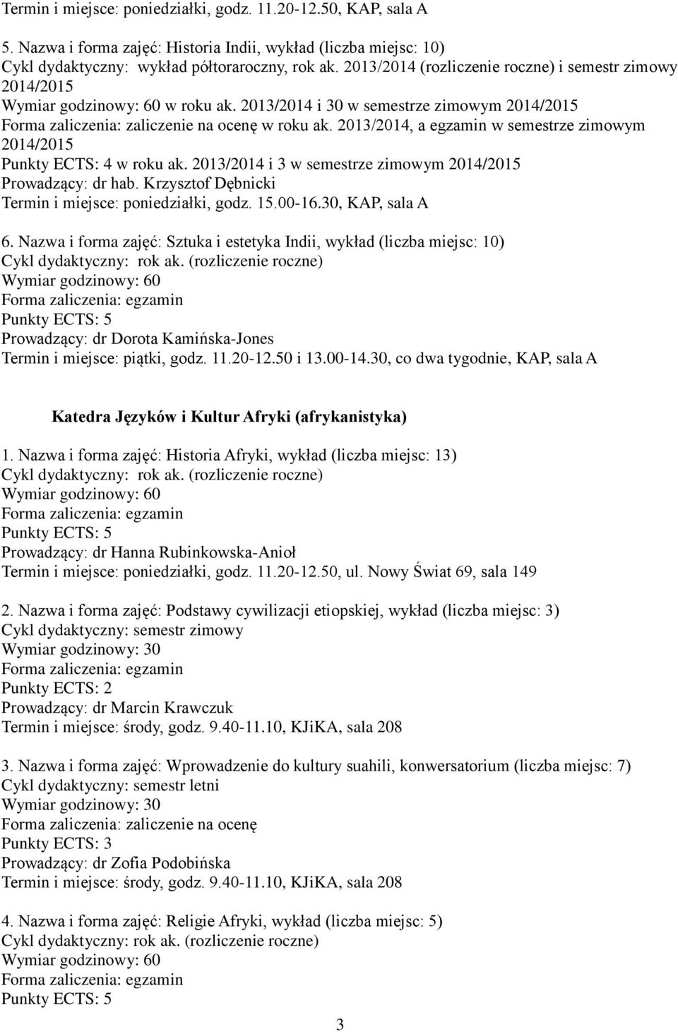 2013/2014, a egzamin w semestrze zimowym 2014/2015 Punkty ECTS: 4 w roku ak. 2013/2014 i 3 w semestrze zimowym 2014/2015 Prowadzący: dr hab. Krzysztof Dębnicki Termin i miejsce: poniedziałki, godz.