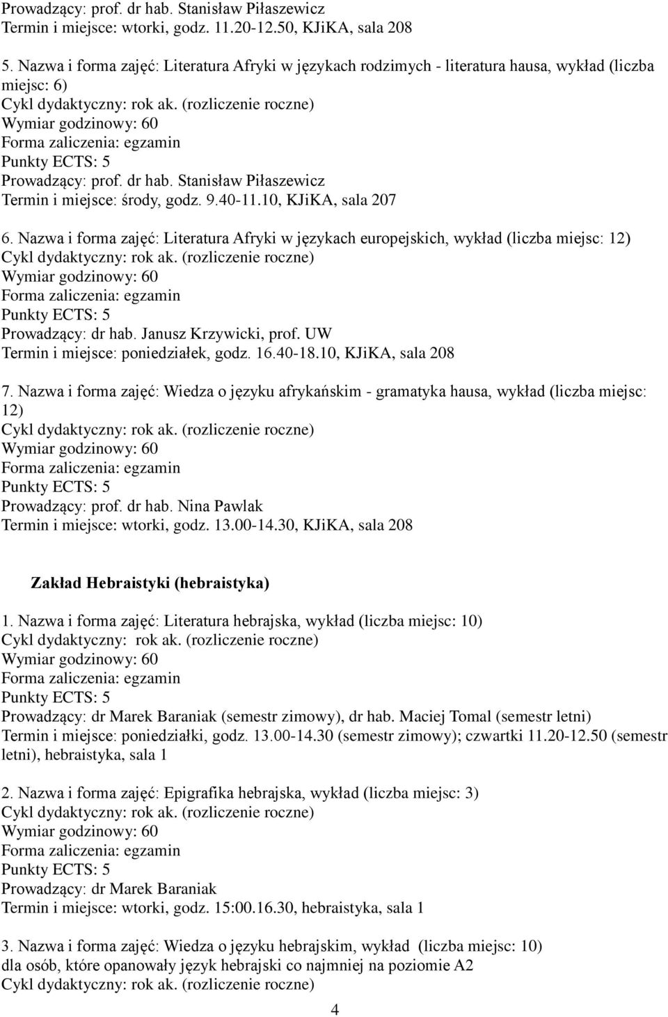 10, KJiKA, sala 207 6. Nazwa i forma zajęć: Literatura Afryki w językach europejskich, wykład (liczba miejsc: 12) Prowadzący: dr hab. Janusz Krzywicki, prof. UW Termin i miejsce: poniedziałek, godz.