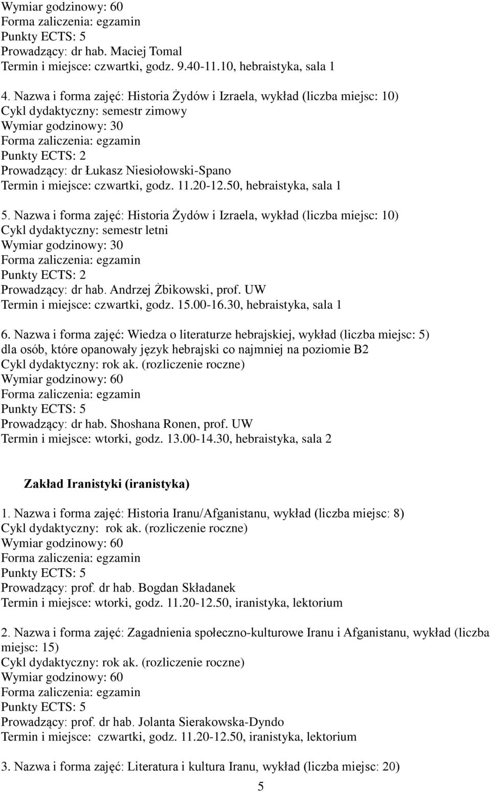 Nazwa i forma zajęć: Historia Żydów i Izraela, wykład (liczba miejsc: 10) Prowadzący: dr hab. Andrzej Żbikowski, prof. UW Termin i miejsce: czwartki, godz. 15.00-16.30, hebraistyka, sala 1 6.