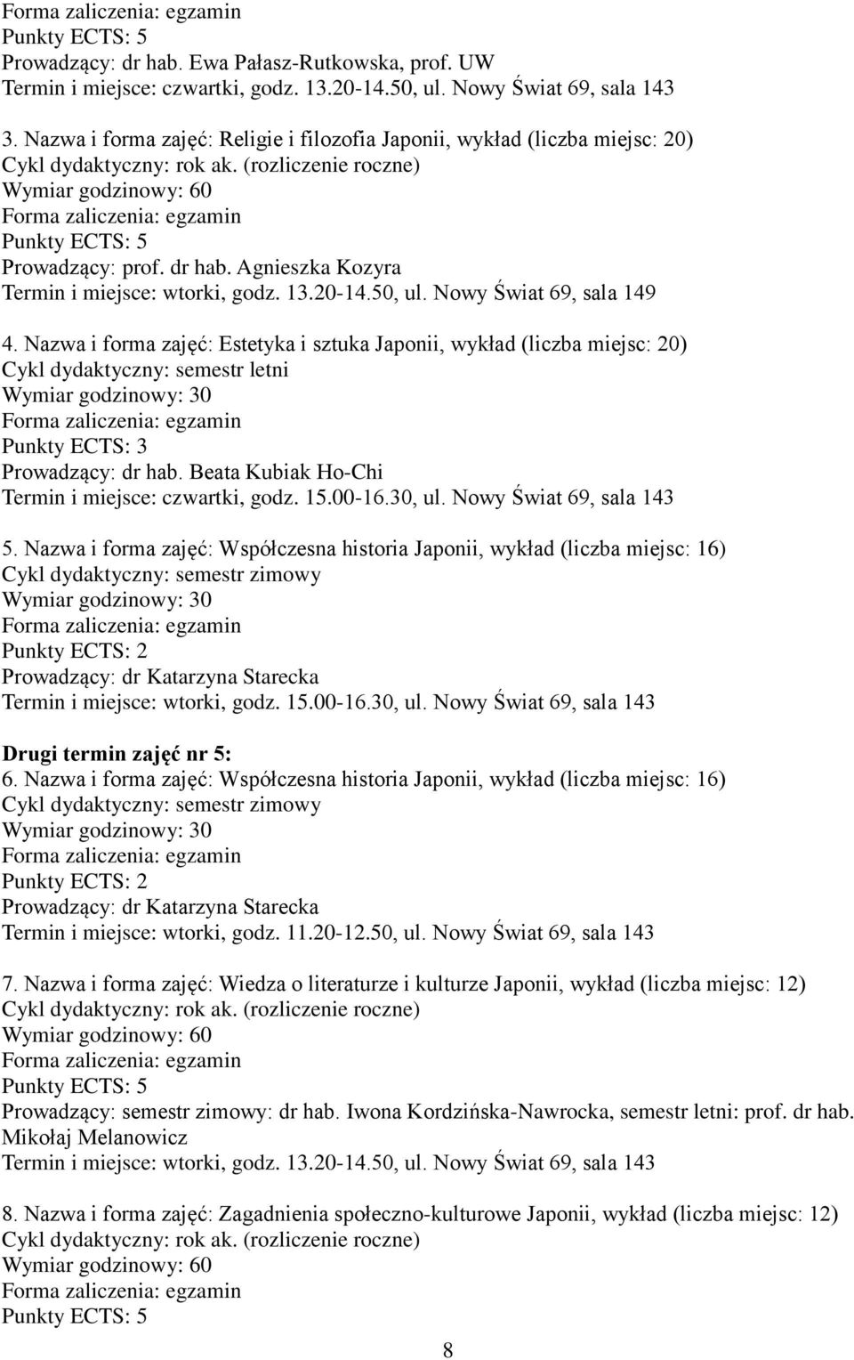 Nazwa i forma zajęć: Estetyka i sztuka Japonii, wykład (liczba miejsc: 20) Prowadzący: dr hab. Beata Kubiak Ho-Chi Termin i miejsce: czwartki, godz. 15.00-16.30, ul. Nowy Świat 69, sala 143 5.