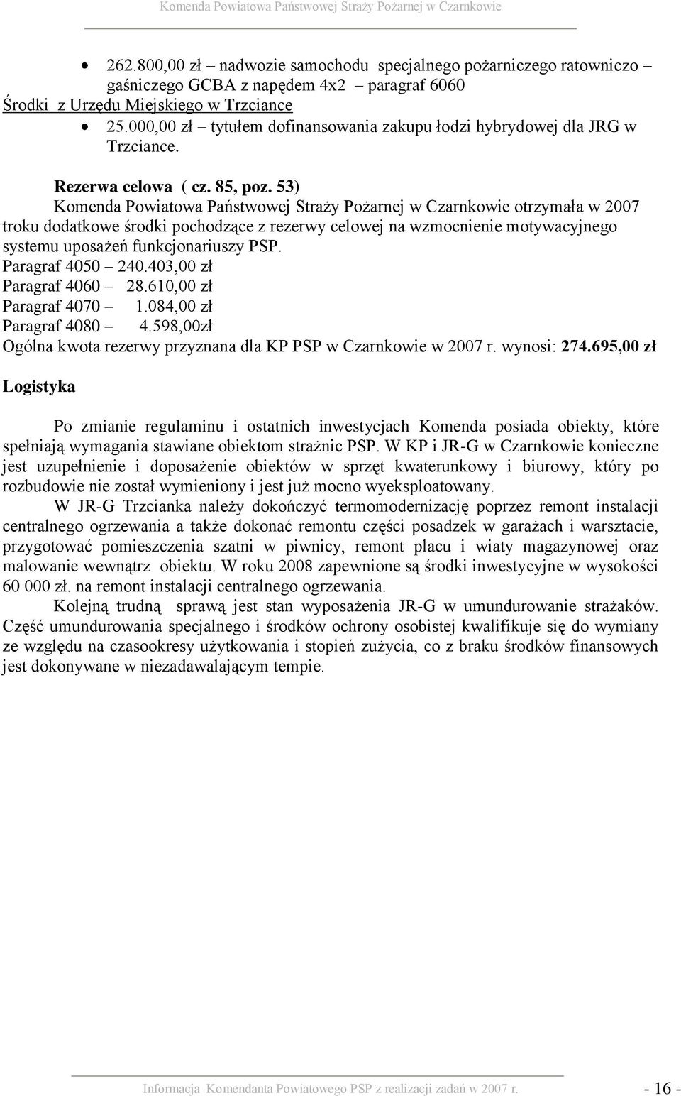 53) Komenda Powiatowa Państwowej Straży Pożarnej w Czarnkowie otrzymała w 2007 troku dodatkowe środki pochodzące z rezerwy celowej na wzmocnienie motywacyjnego systemu uposażeń funkcjonariuszy PSP.