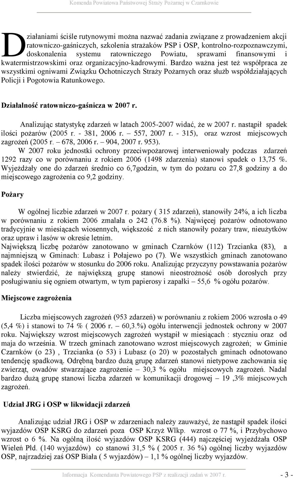 Bardzo ważna jest też współpraca ze wszystkimi ogniwami Związku Ochotniczych Straży Pożarnych oraz służb współdziałających Policji i Pogotowia Ratunkowego. Działalność ratowniczo-gaśnicza w 2007 r.