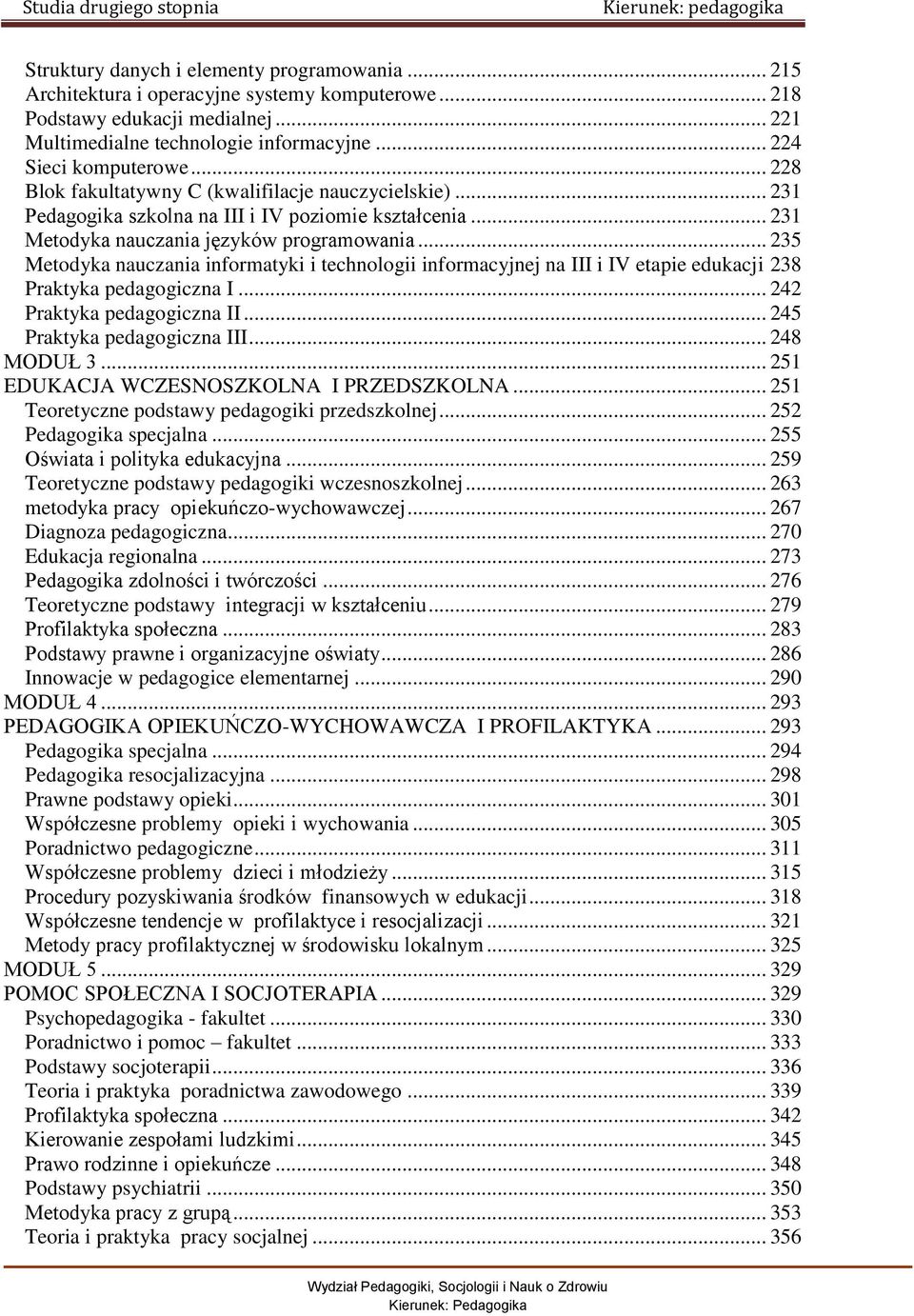 .. 235 Metodyka nauczania informatyki i technologii informacyjnej na III i IV etapie edukacji 238 Praktyka pedagogiczna I... 242 Praktyka pedagogiczna II... 245 Praktyka pedagogiczna III... 248 MODUŁ 3.