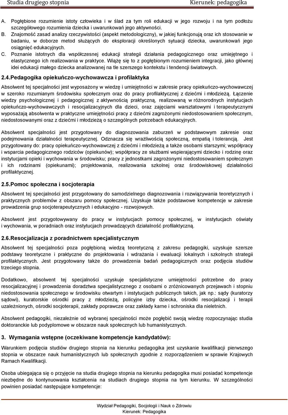 jego osiągnięć edukacyjnych. C. Poznanie istotnych dla współczesnej edukacji strategii działania pedagogicznego oraz umiejętnego i elastycznego ich realizowania w praktyce.