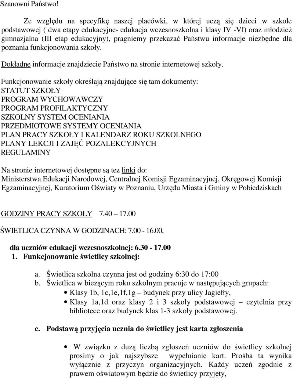 pragniemy przekazać Państwu informacje niezbędne dla poznania funkcjonowania szkoły. Dokładne informacje znajdziecie Państwo na stronie internetowej szkoły.