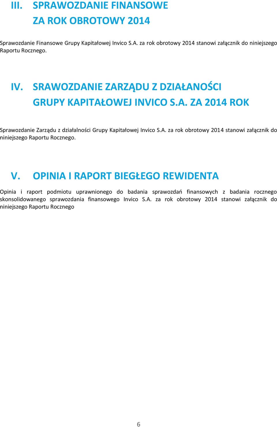 V. OPINIA I RAPORT BIEGŁEGO REWIDENTA Opinia i raport podmiotu uprawnionego do badania sprawozdań finansowych z badania rocznego skonsolidowanego sprawozdania