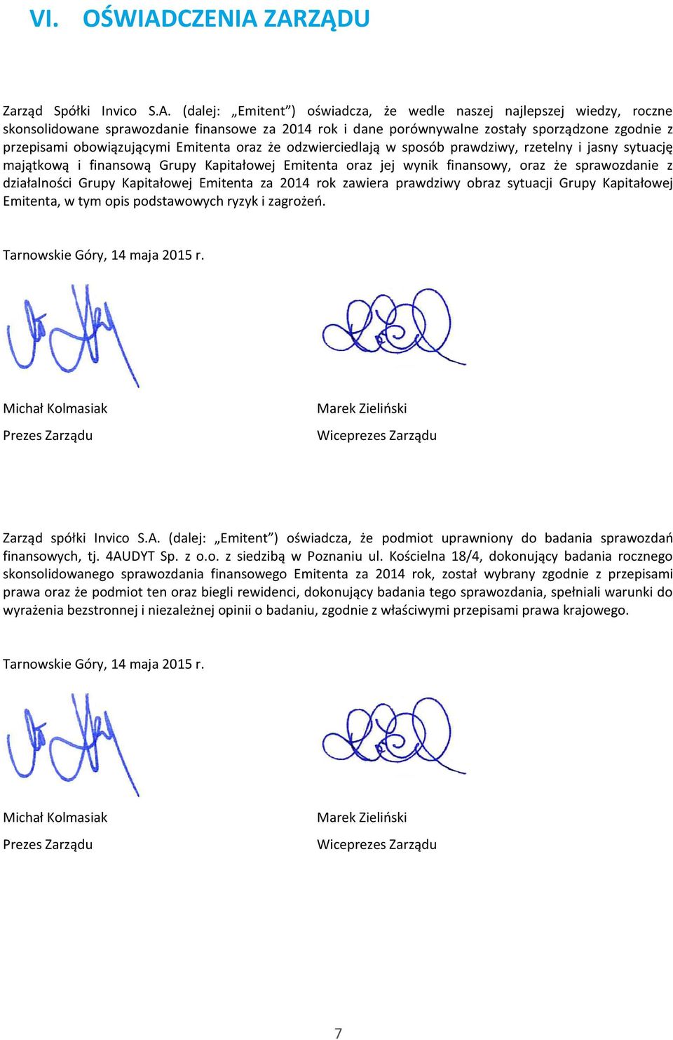 ZARZĄDU Zarząd Spółki Invico S.A. (dalej: Emitent ) oświadcza, że wedle naszej najlepszej wiedzy, roczne skonsolidowane sprawozdanie finansowe za 2014 rok i dane porównywalne zostały sporządzone