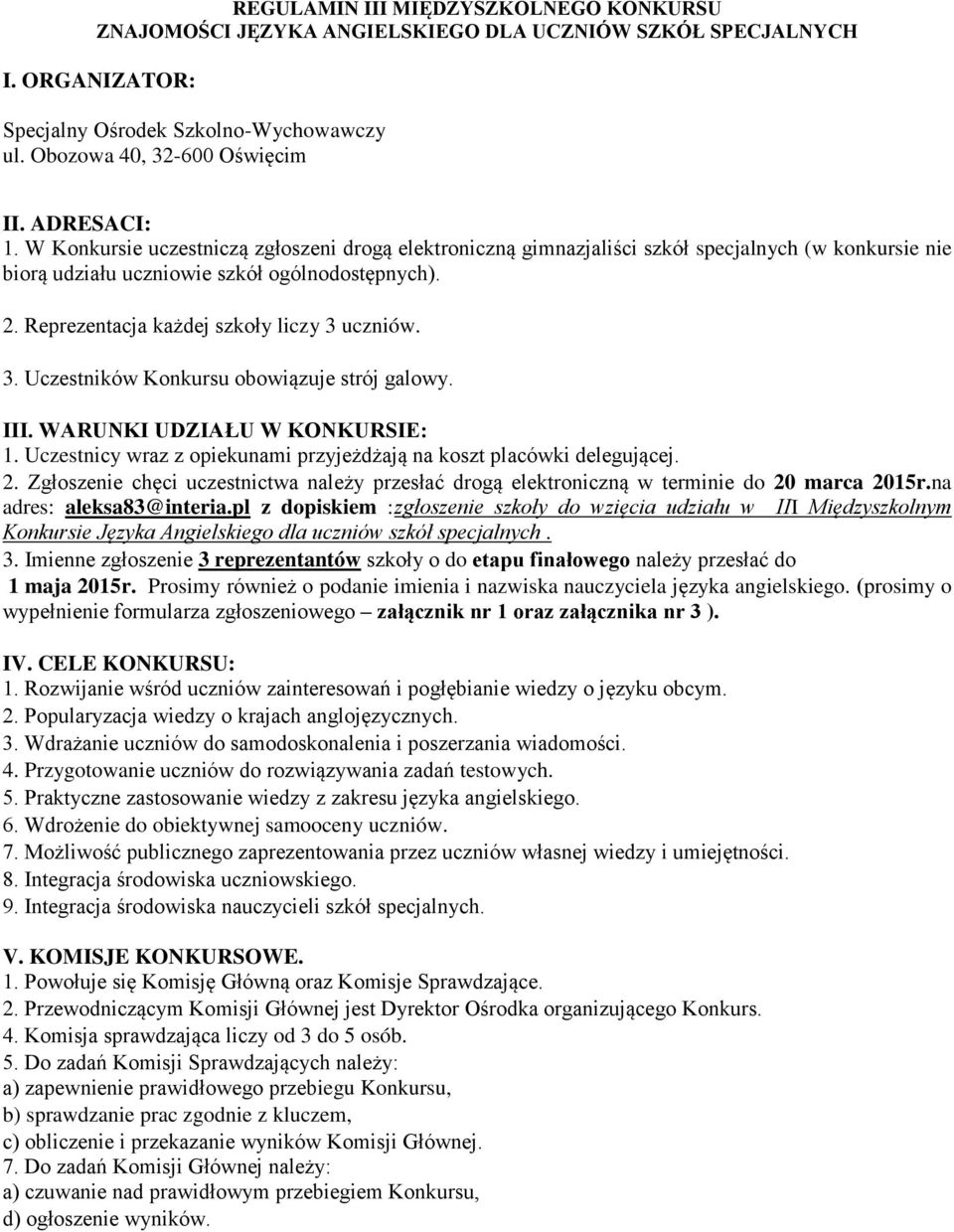 Reprezentacja każdej szkoły liczy 3 uczniów. 3. Uczestników Konkursu obowiązuje strój galowy. III. WARUNKI UDZIAŁU W KONKURSIE: 1.