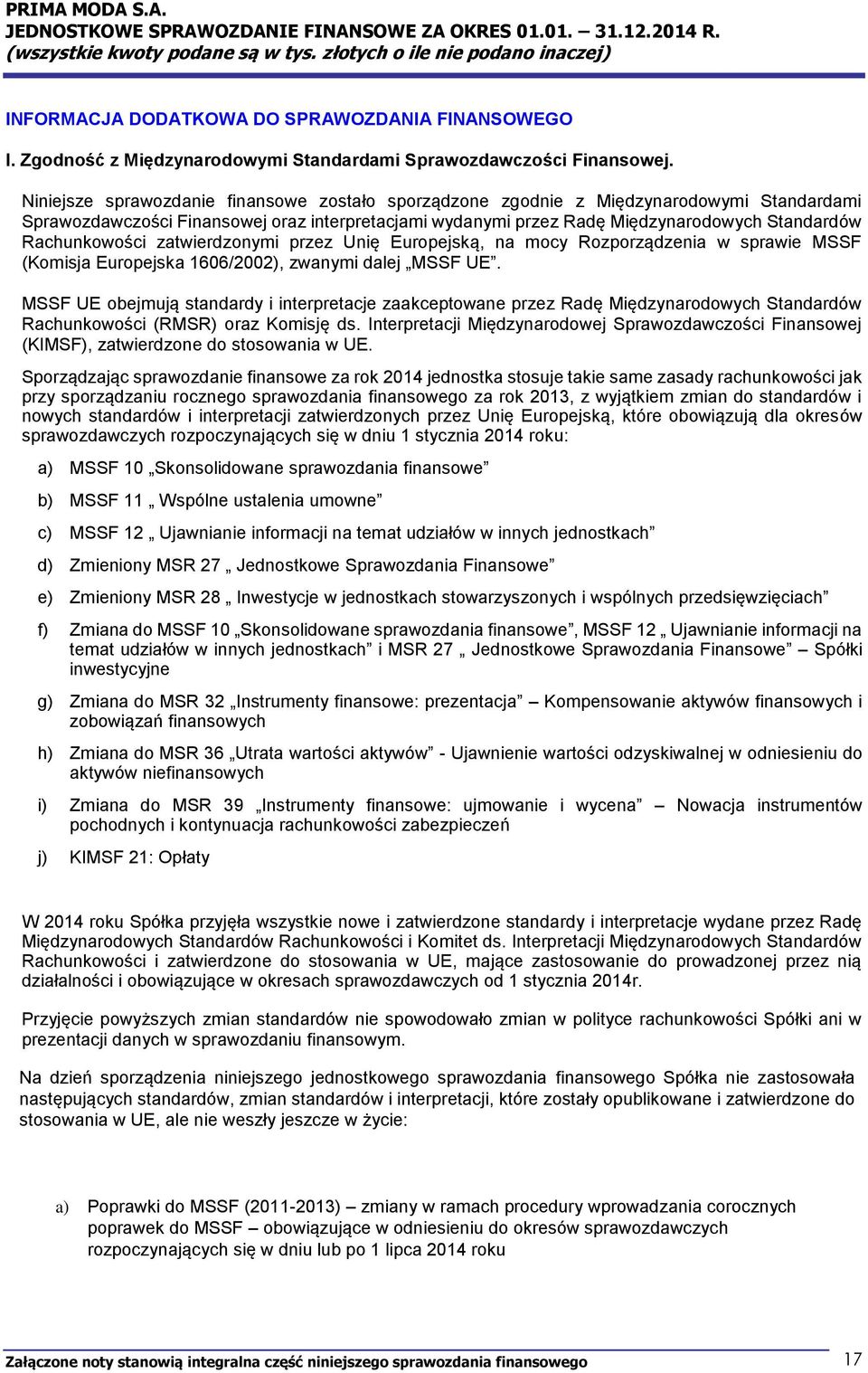Rachunkowości zatwierdzonymi przez Unię Europejską, na mocy Rozporządzenia w sprawie MSSF (Komisja Europejska 1606/2002), zwanymi dalej MSSF UE.