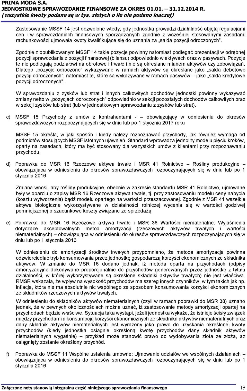 Zgodnie z opublikowanym MSSF 14 takie pozycje powinny natomiast podlegać prezentacji w odrębnej pozycji sprawozdania z pozycji finansowej (bilansu) odpowiednio w aktywach oraz w pasywach.